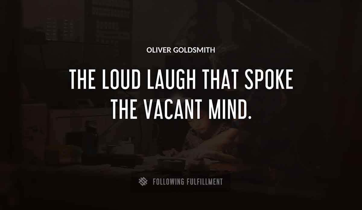 the loud laugh that spoke the vacant mind Oliver Goldsmith quote