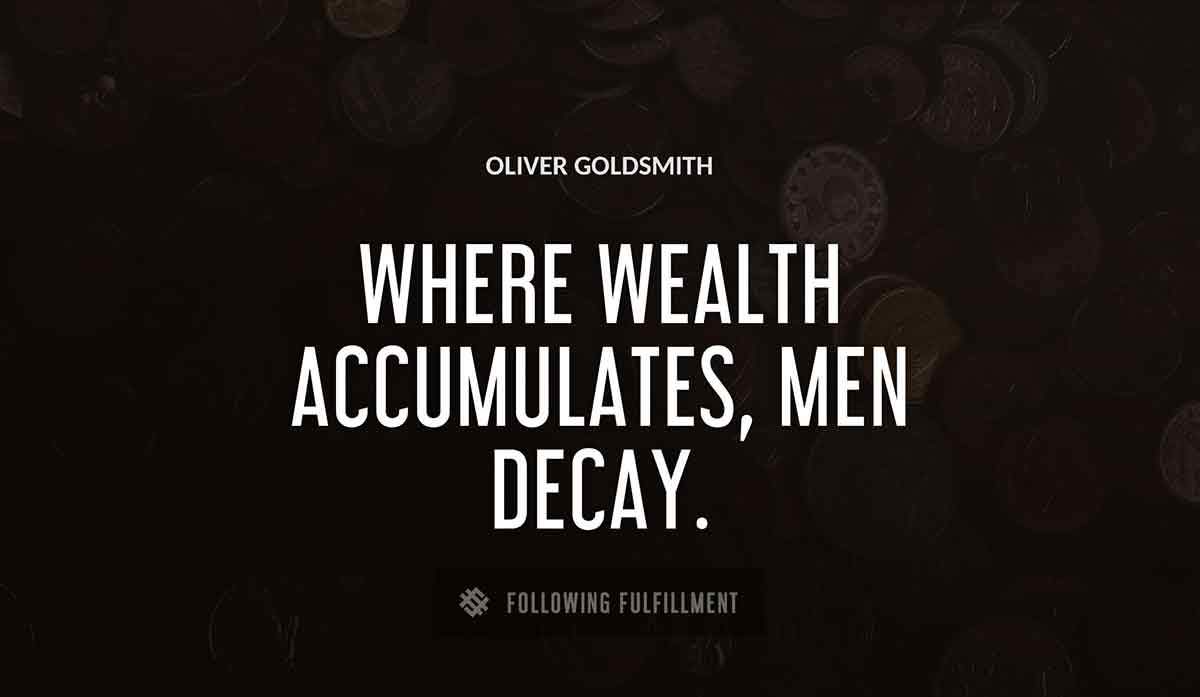 where wealth accumulates men decay Oliver Goldsmith quote