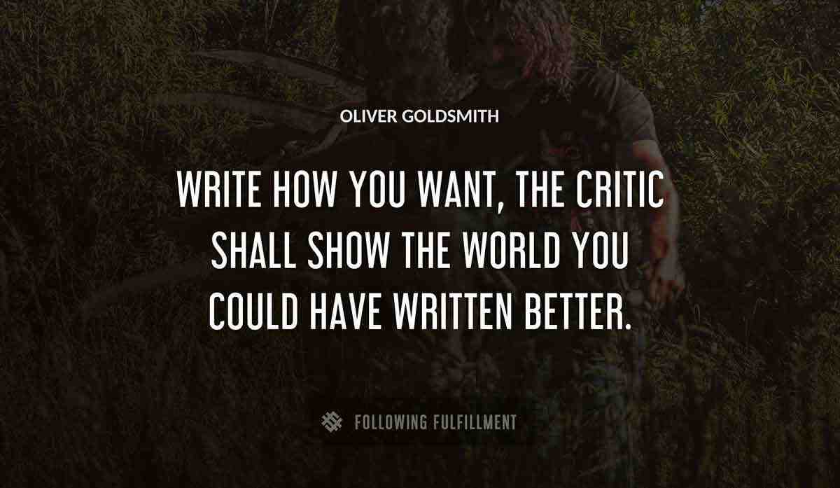 write how you want the critic shall show the world you could have written better Oliver Goldsmith quote