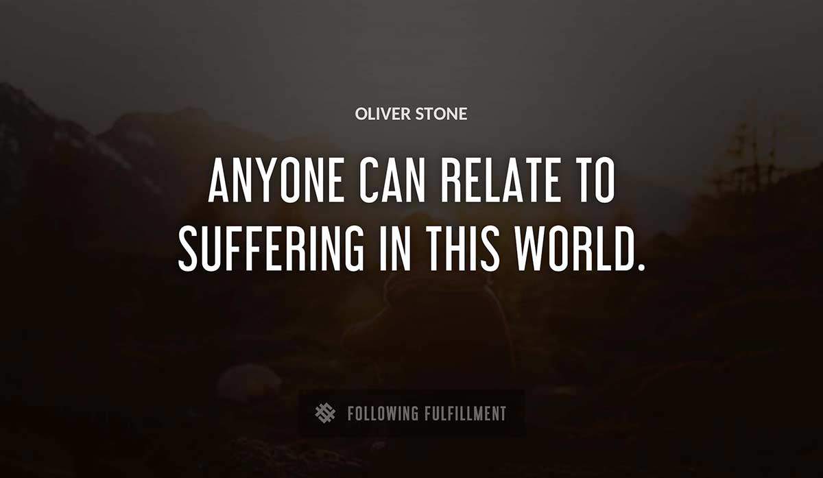 anyone can relate to suffering in this world Oliver Stone quote