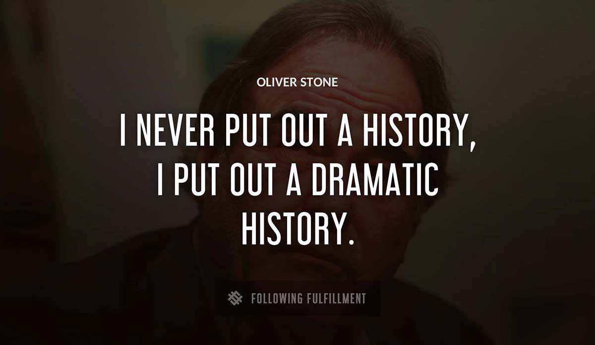 i never put out a history i put out a dramatic history Oliver Stone quote