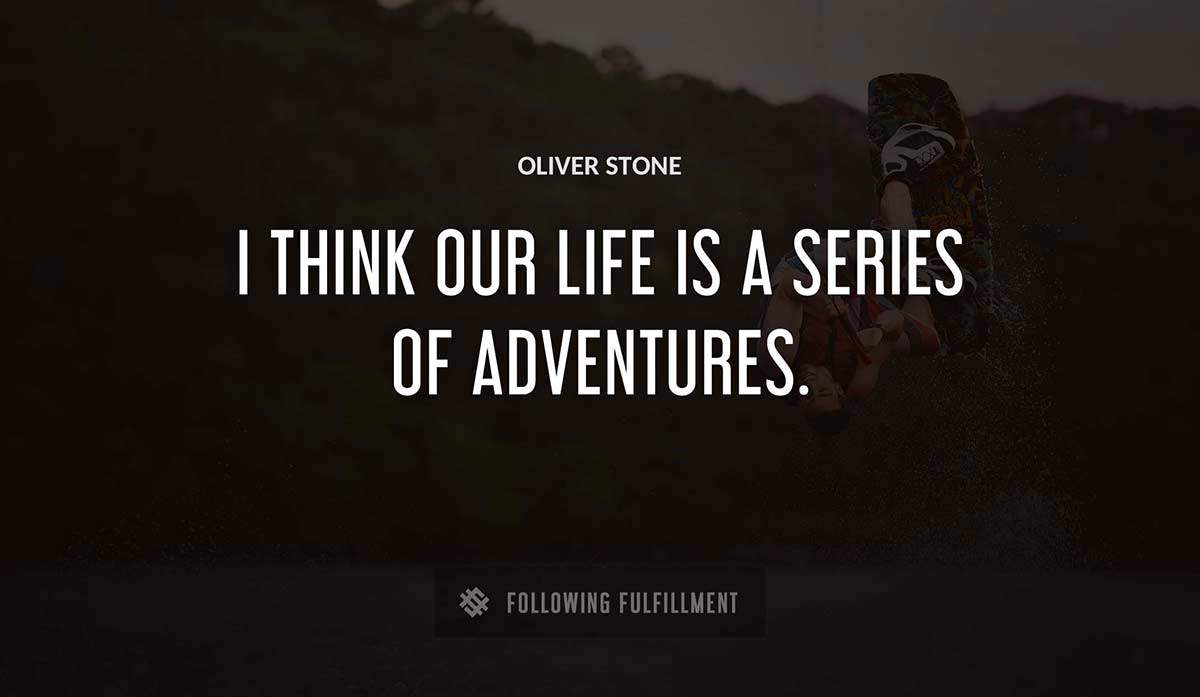 i think our life is a series of adventures Oliver Stone quote