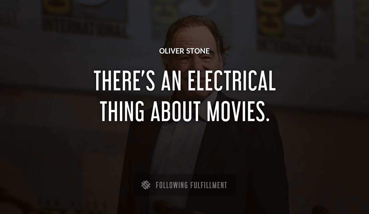 there s an electrical thing about movies Oliver Stone quote
