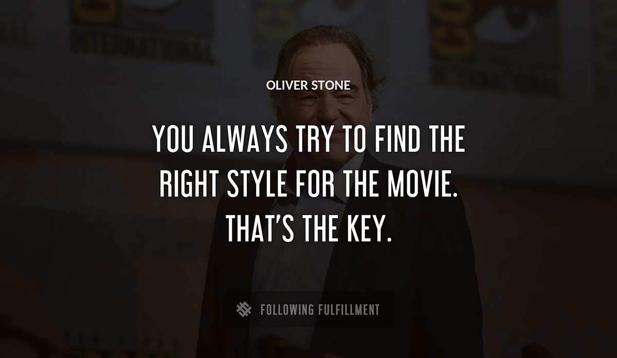 you always try to find the right style for the movie that s the key Oliver Stone quote