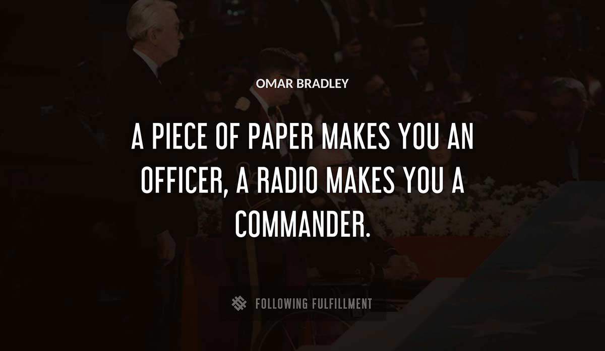 a piece of paper makes you an officer a radio makes you a commander Omar Bradley quote