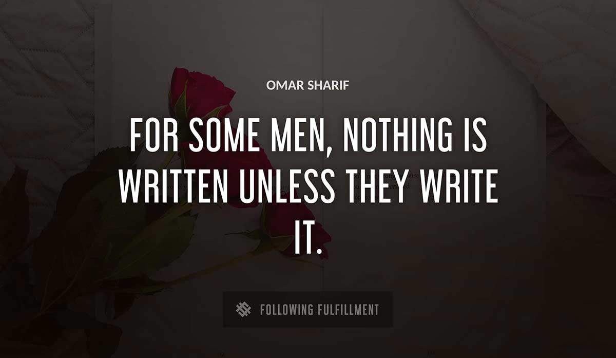 for some men nothing is written unless they write it Omar Sharif quote