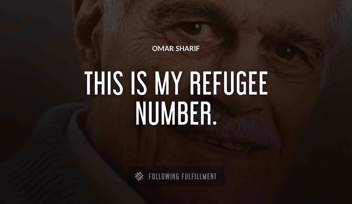 this is my refugee number Omar Sharif quote