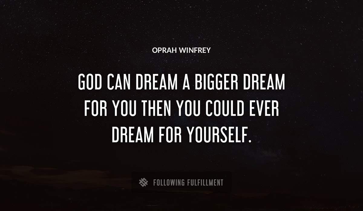 god can dream a bigger dream for you then you could ever dream for yourself Oprah Winfrey quote