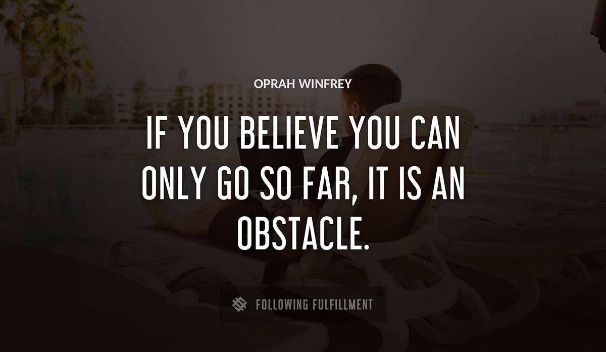 if you believe you can only go so far it is an obstacle Oprah Winfrey quote