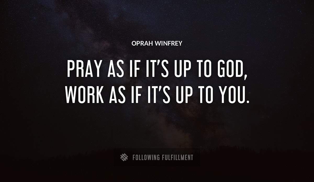 pray as if it s up to god work as if it s up to you Oprah Winfrey quote