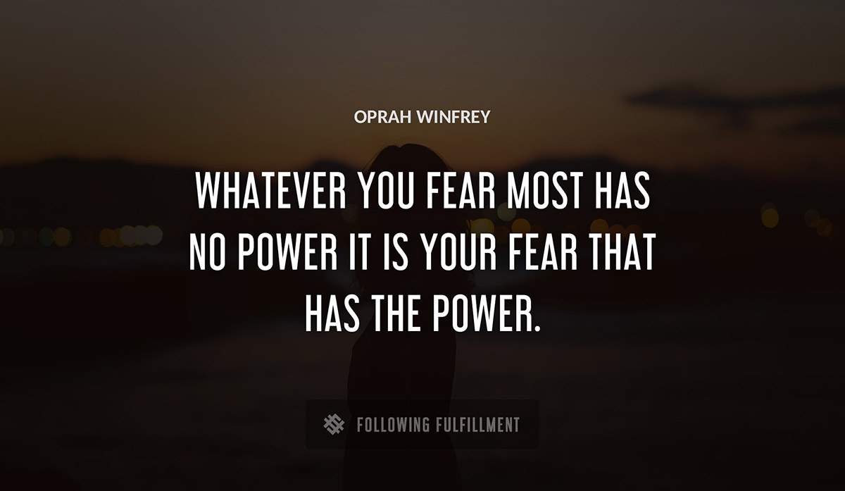 whatever you fear most has no power it is your fear that has the power Oprah Winfrey quote