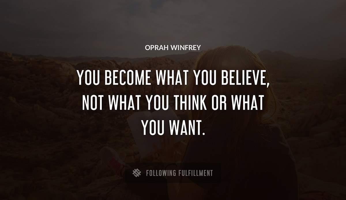 you become what you believe not what you think or what you want Oprah Winfrey quote
