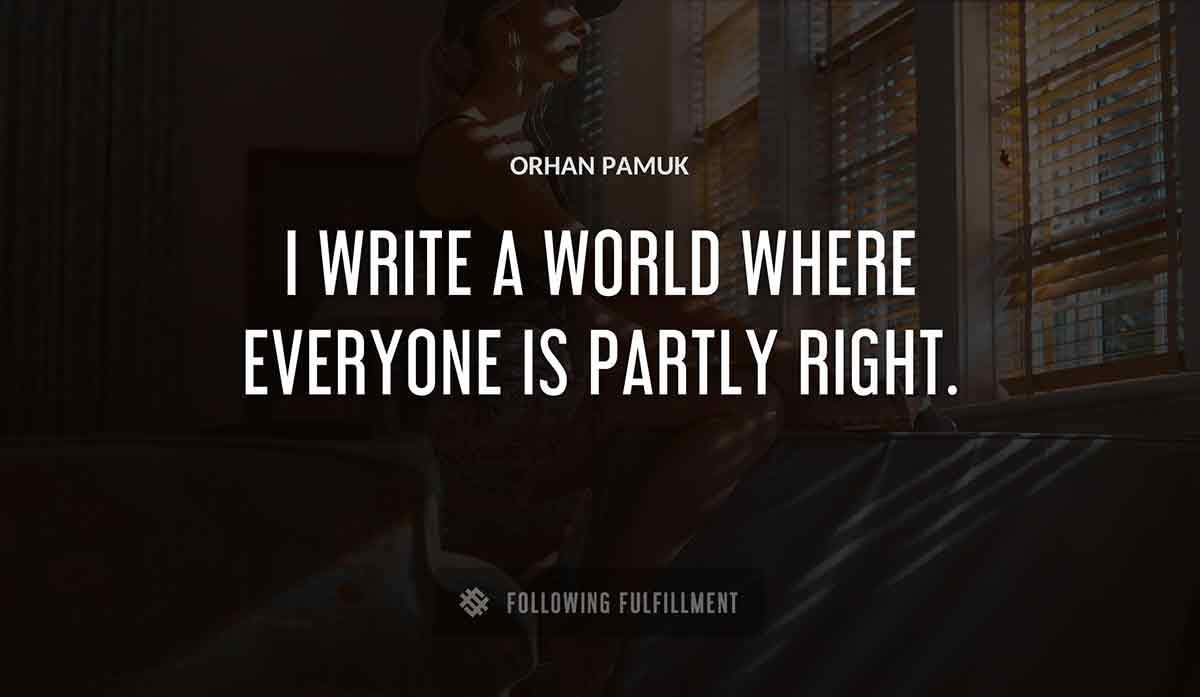 i write a world where everyone is partly right Orhan Pamuk quote