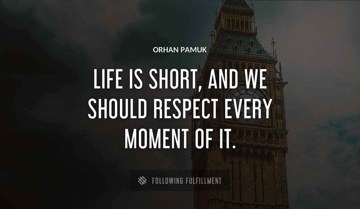 life is short and we should respect every moment of it Orhan Pamuk quote