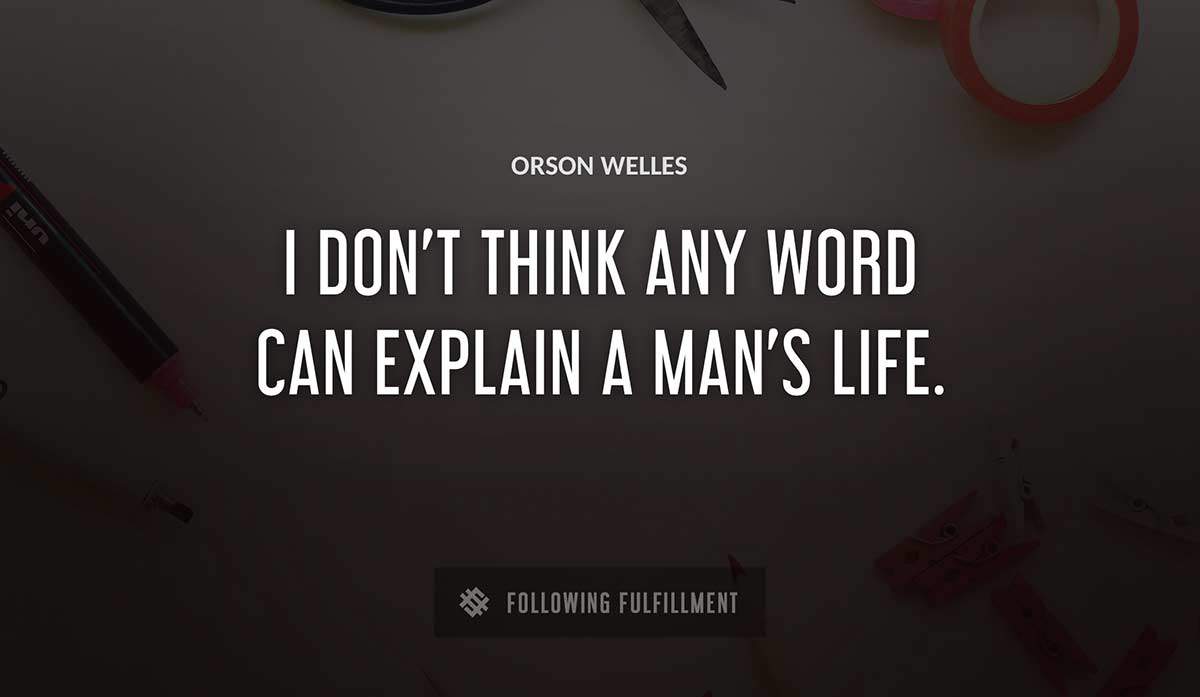 i don t think any word can explain a man s life Orson Welles quote