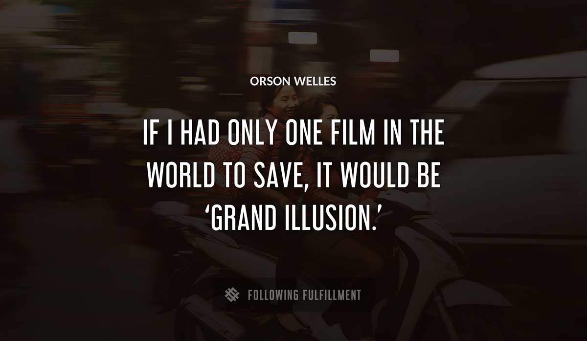 if i had only one film in the world to save it would be grand illusion Orson Welles quote