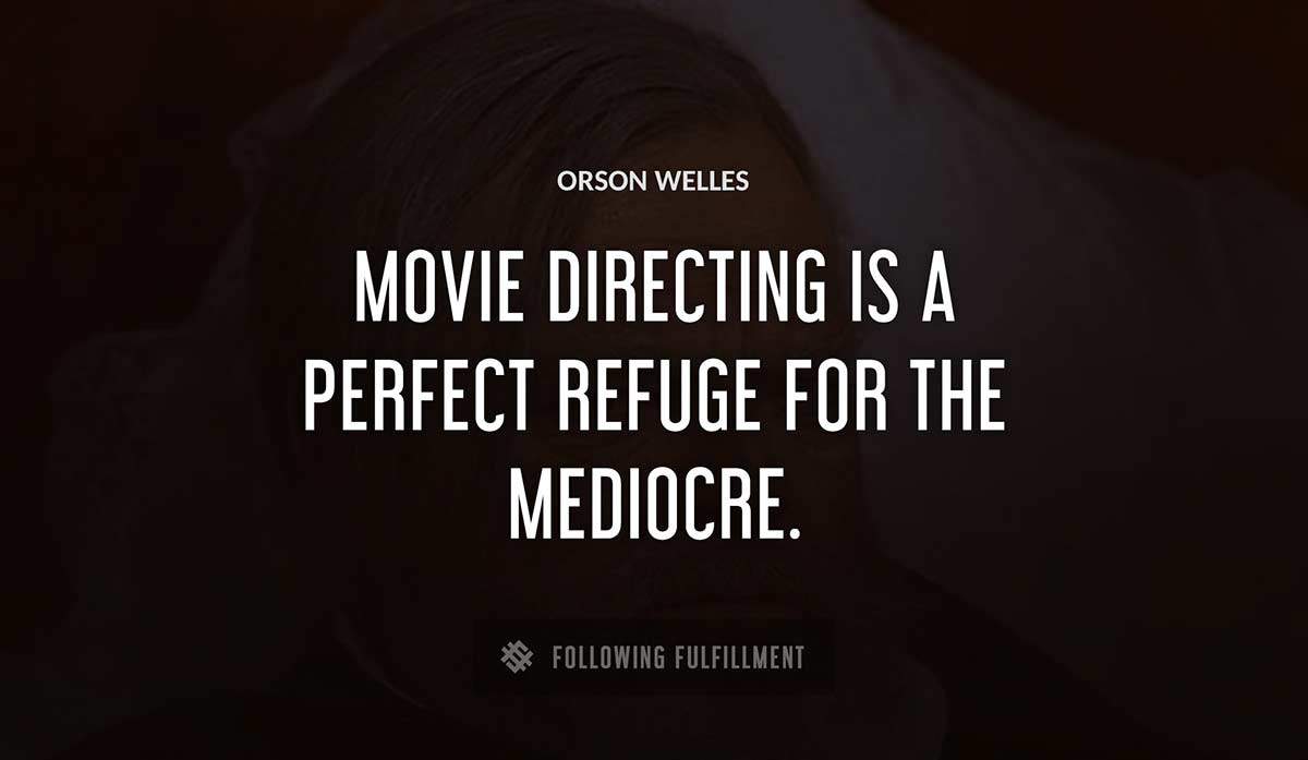 movie directing is a perfect refuge for the mediocre Orson Welles quote