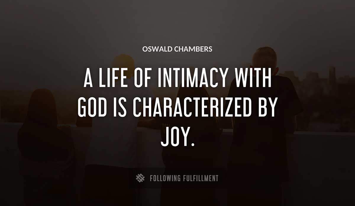 a life of intimacy with god is characterized by joy Oswald Chambers quote
