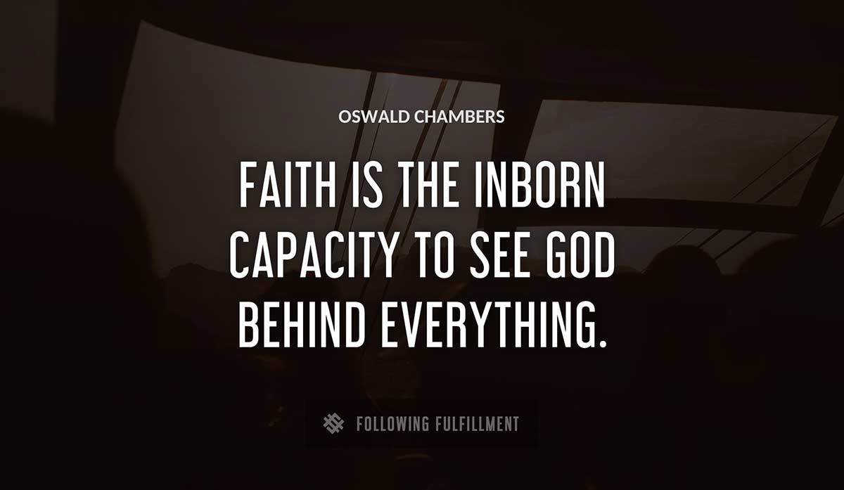 faith is the inborn capacity to see god behind everything Oswald Chambers quote