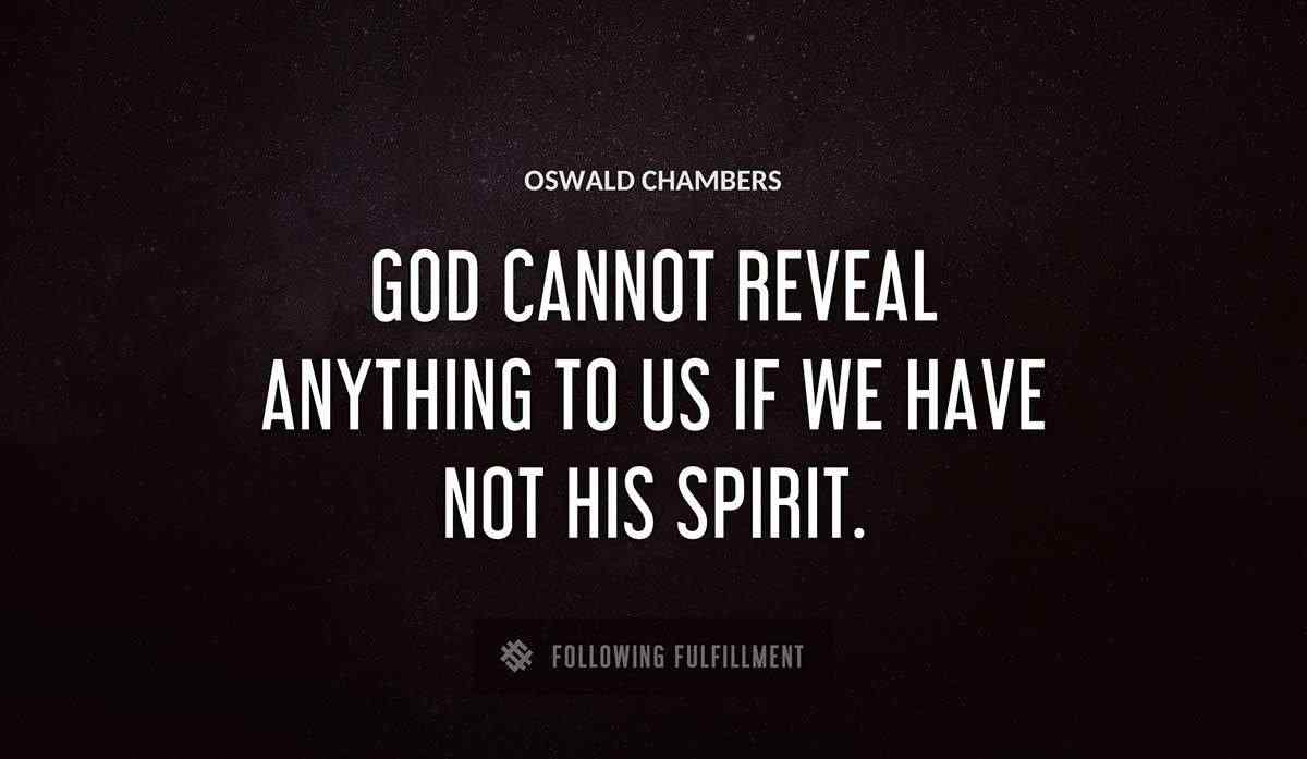 god cannot reveal anything to us if we have not his spirit Oswald Chambers quote