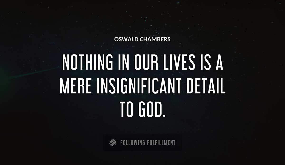 nothing in our lives is a mere insignificant detail to god Oswald Chambers quote
