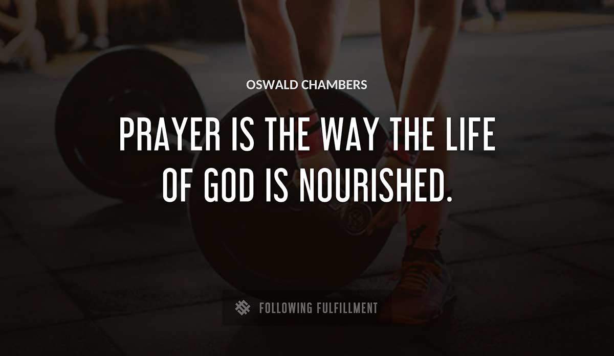 prayer is the way the life of god is nourished Oswald Chambers quote