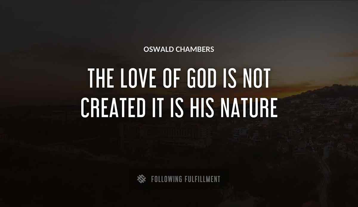 the love of god is not created it is his nature Oswald Chambers quote
