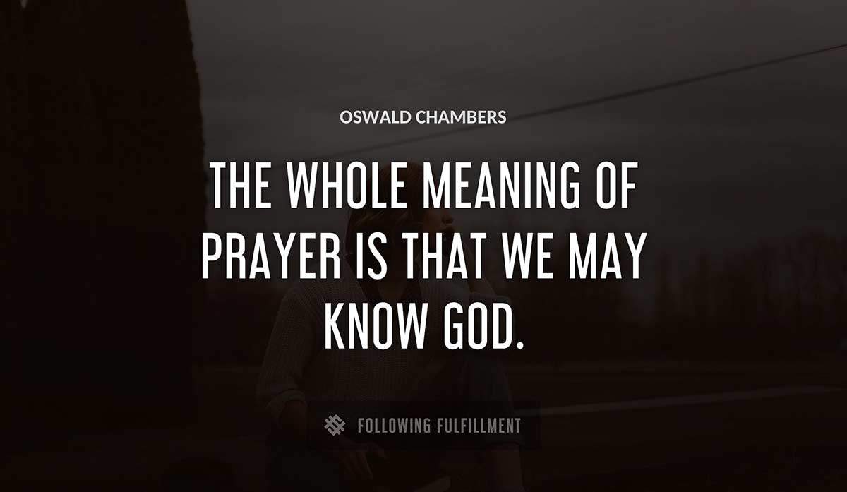 the whole meaning of prayer is that we may know god Oswald Chambers quote