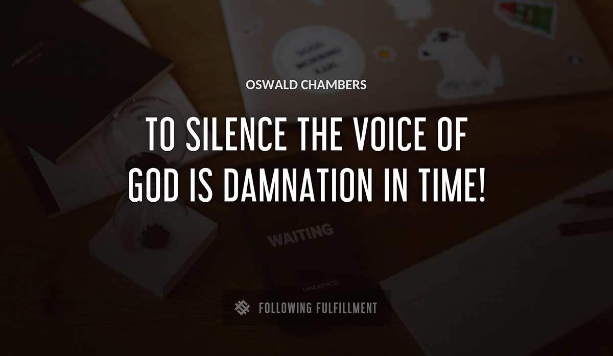 to silence the voice of god is damnation in time Oswald Chambers quote