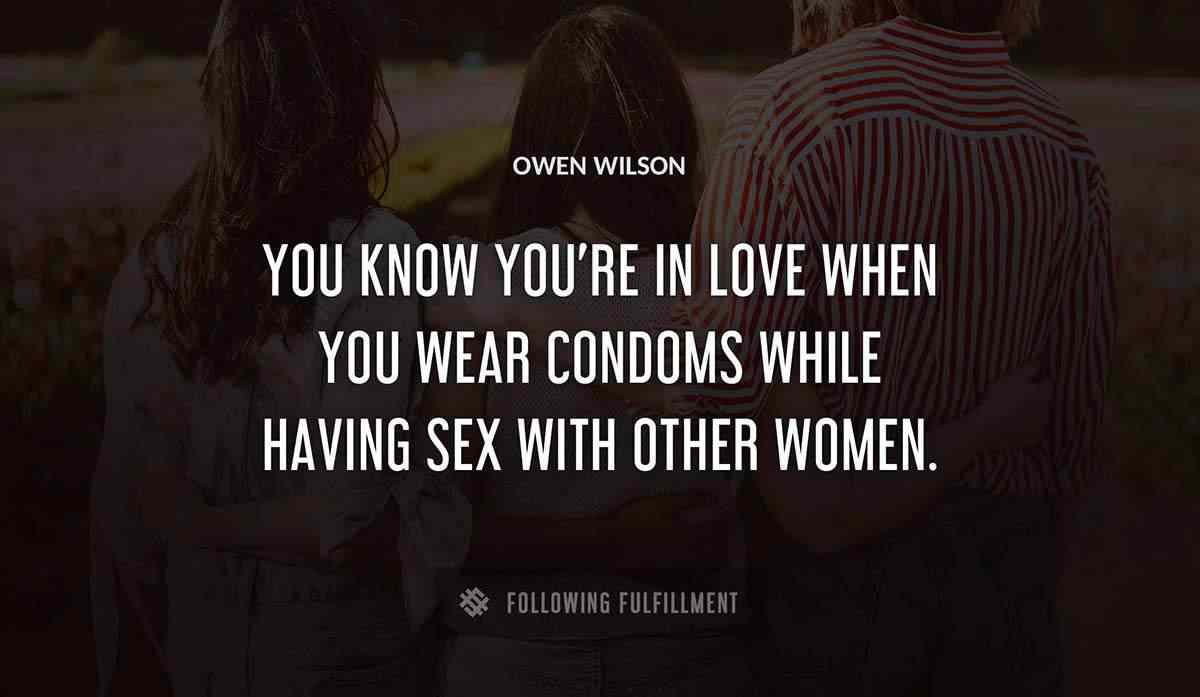 you know you re in love when you wear condoms while having sex with other women Owen Wilson quote