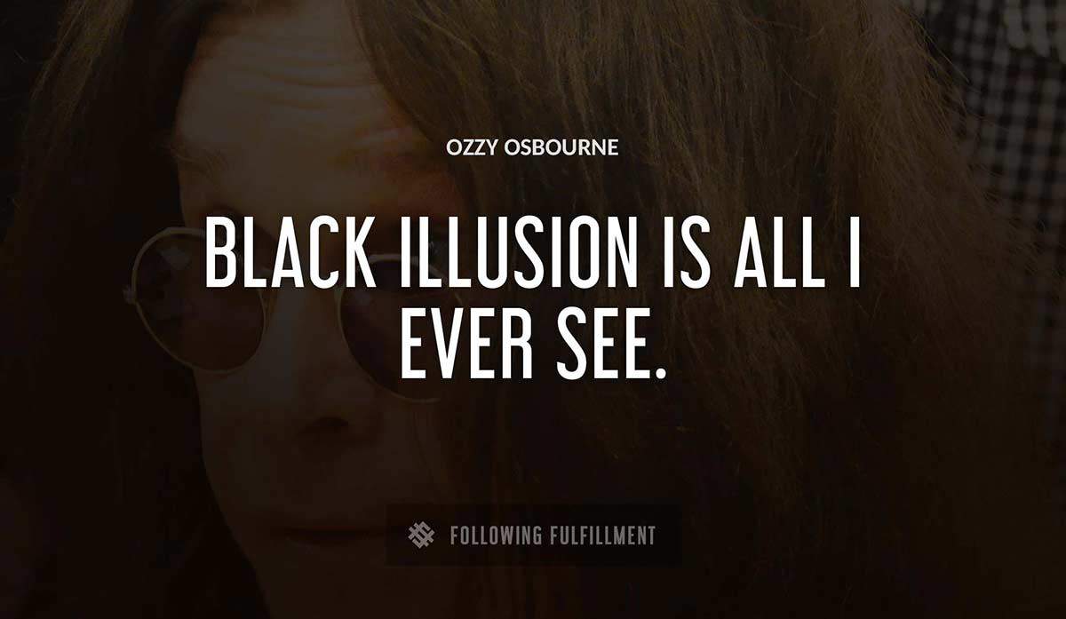 black illusion is all i ever see Ozzy Osbourne quote