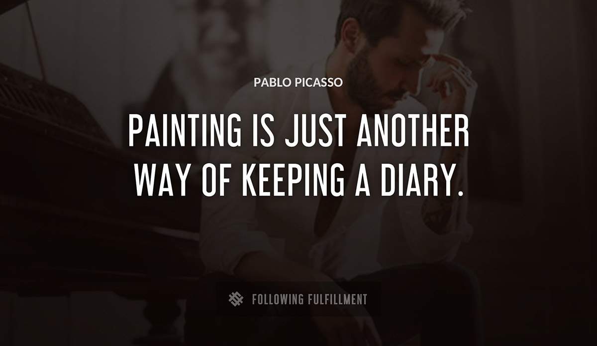 painting is just another way of keeping a diary Pablo Picasso quote