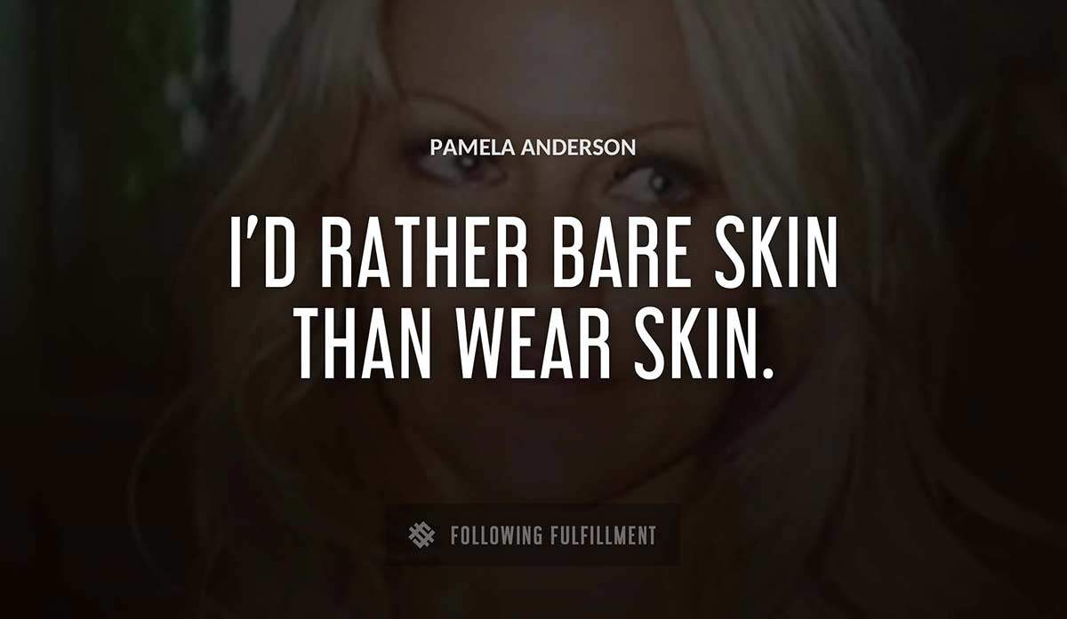 i d rather bare skin than wear skin Pamela Anderson quote