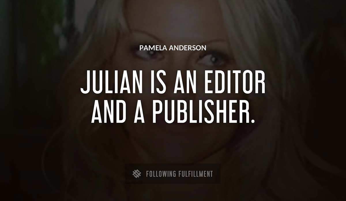 julian is an editor and a publisher Pamela Anderson quote