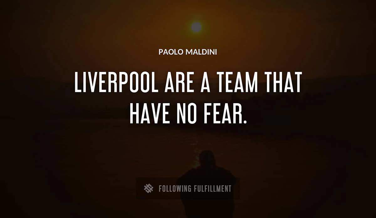 liverpool are a team that have no fear Paolo Maldini quote