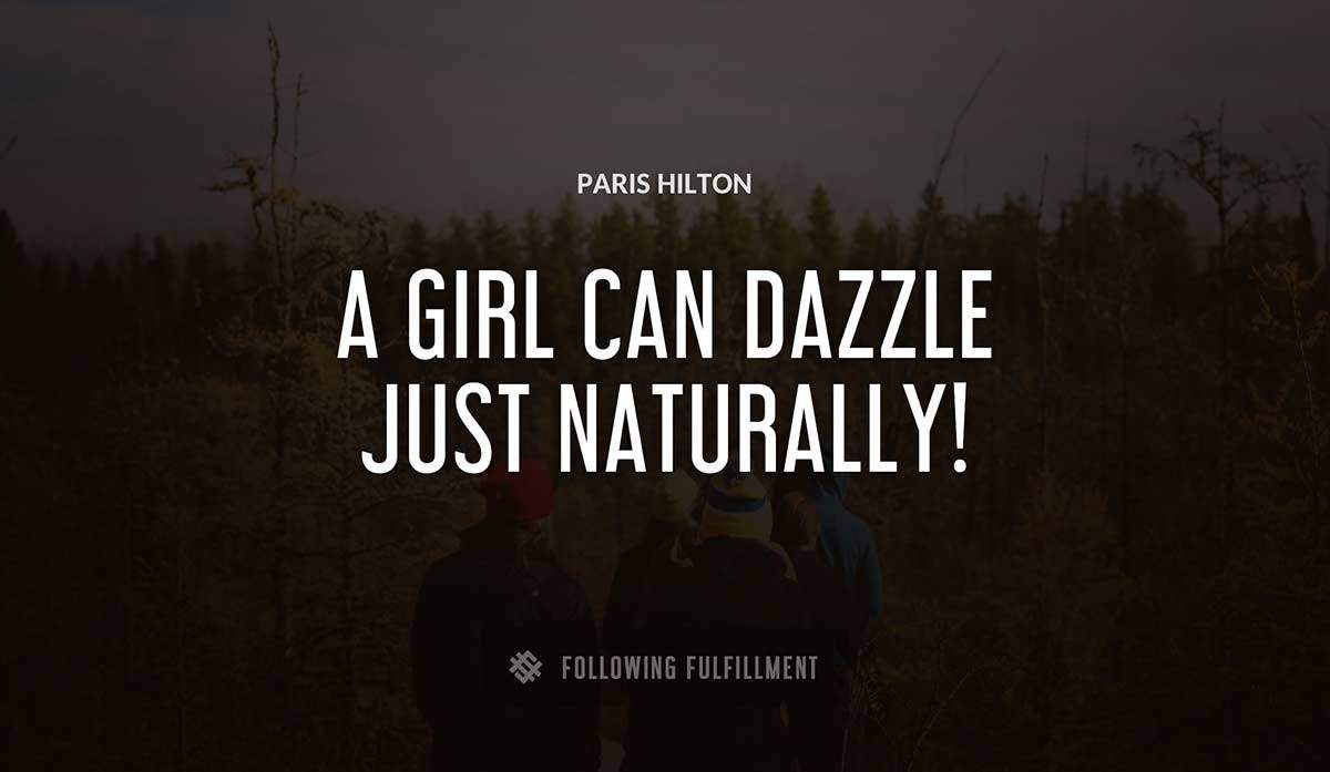 a girl can dazzle just naturally Paris Hilton quote