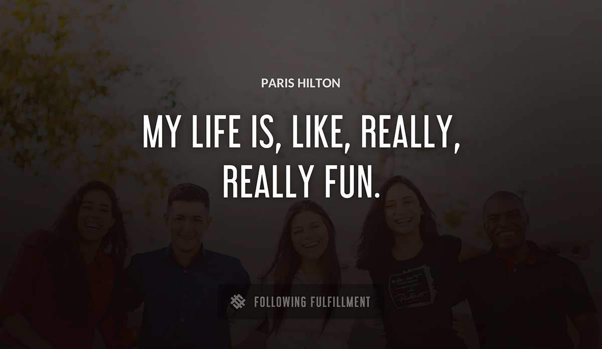 my life is like really really fun Paris Hilton quote