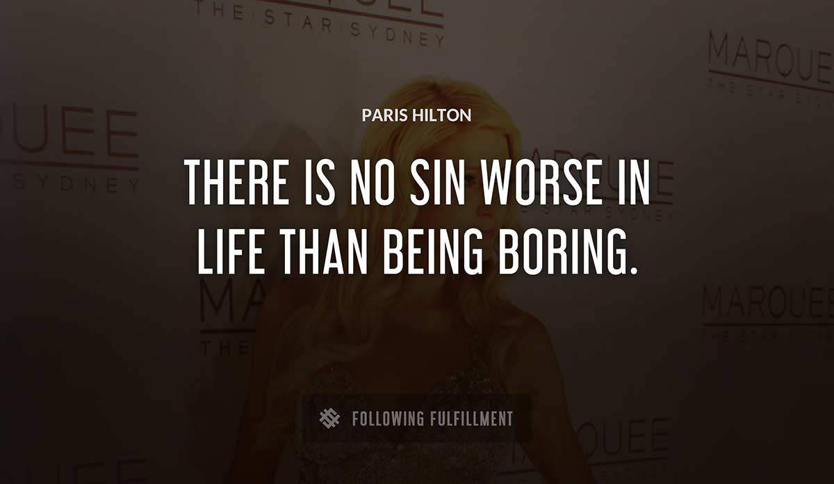 there is no sin worse in life than being boring Paris Hilton quote