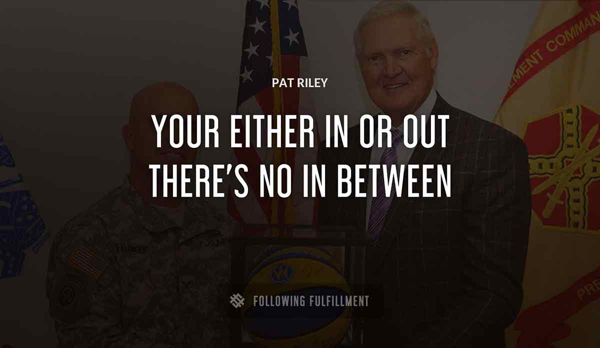 your either in or out there s no in between Pat Riley quote