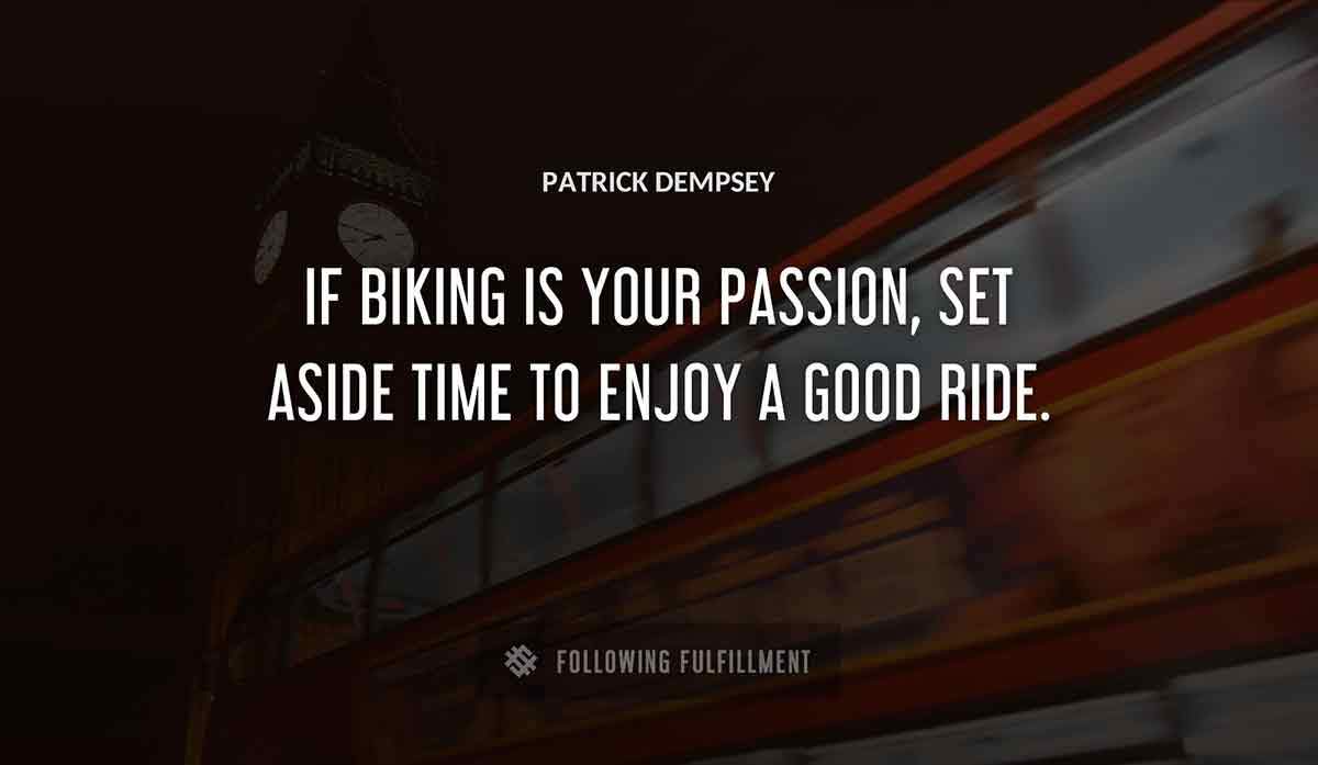 if biking is your passion set aside time to enjoy a good ride Patrick Dempsey quote
