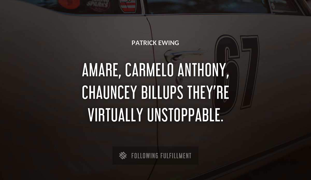 amare carmelo anthony chauncey billups they re virtually unstoppable Patrick Ewing quote