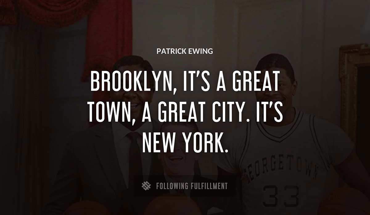 brooklyn it s a great town a great city it s new york Patrick Ewing quote