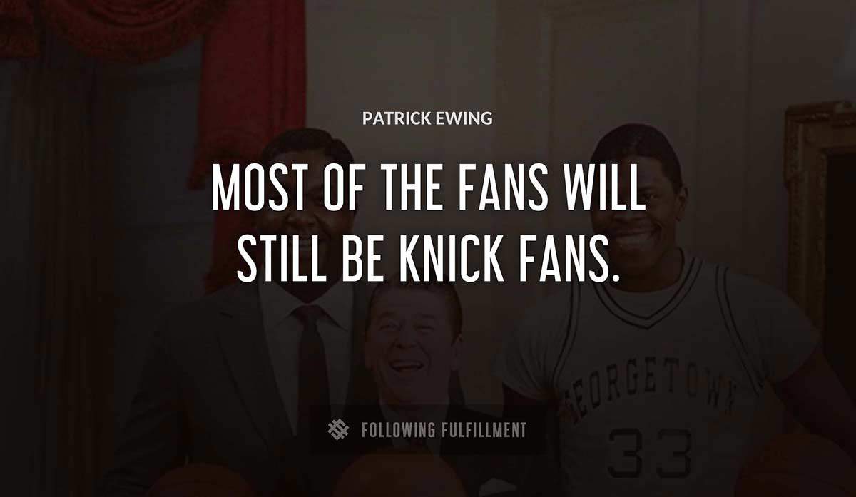 most of the fans will still be knick fans Patrick Ewing quote