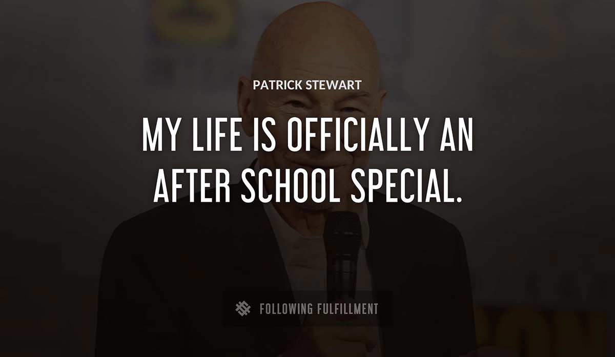 my life is officially an after school special Patrick Stewart quote