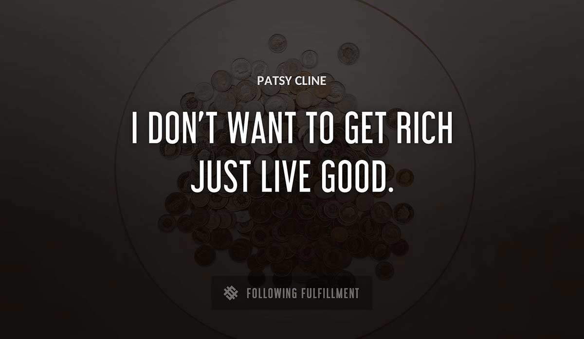 i don t want to get rich just live good Patsy Cline quote
