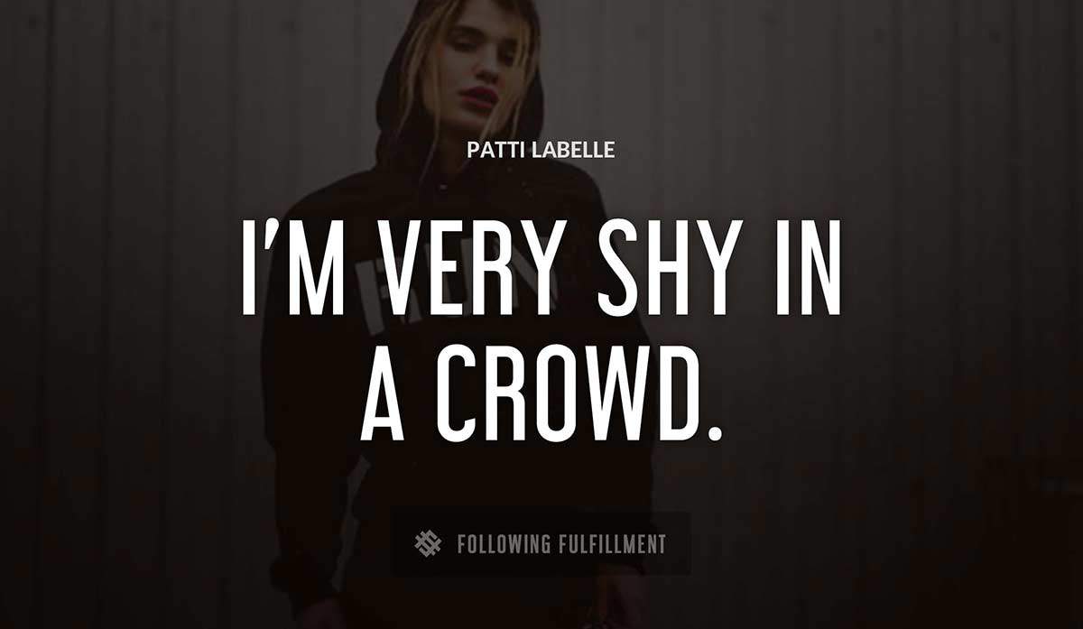 i m very shy in a crowd Patti Labelle quote