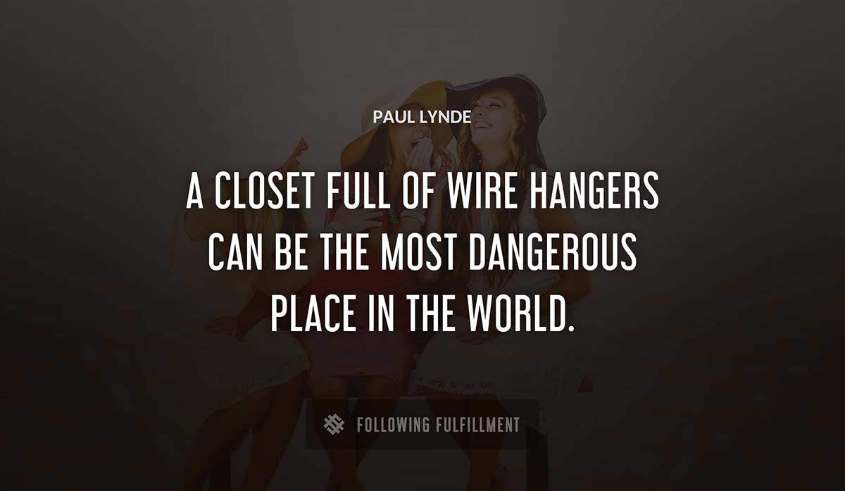 a closet full of wire hangers can be the most dangerous place in the world Paul Lynde quote