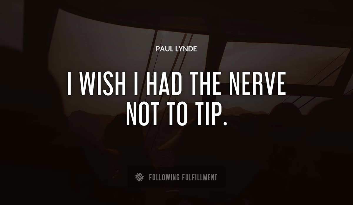 i wish i had the nerve not to tip Paul Lynde quote