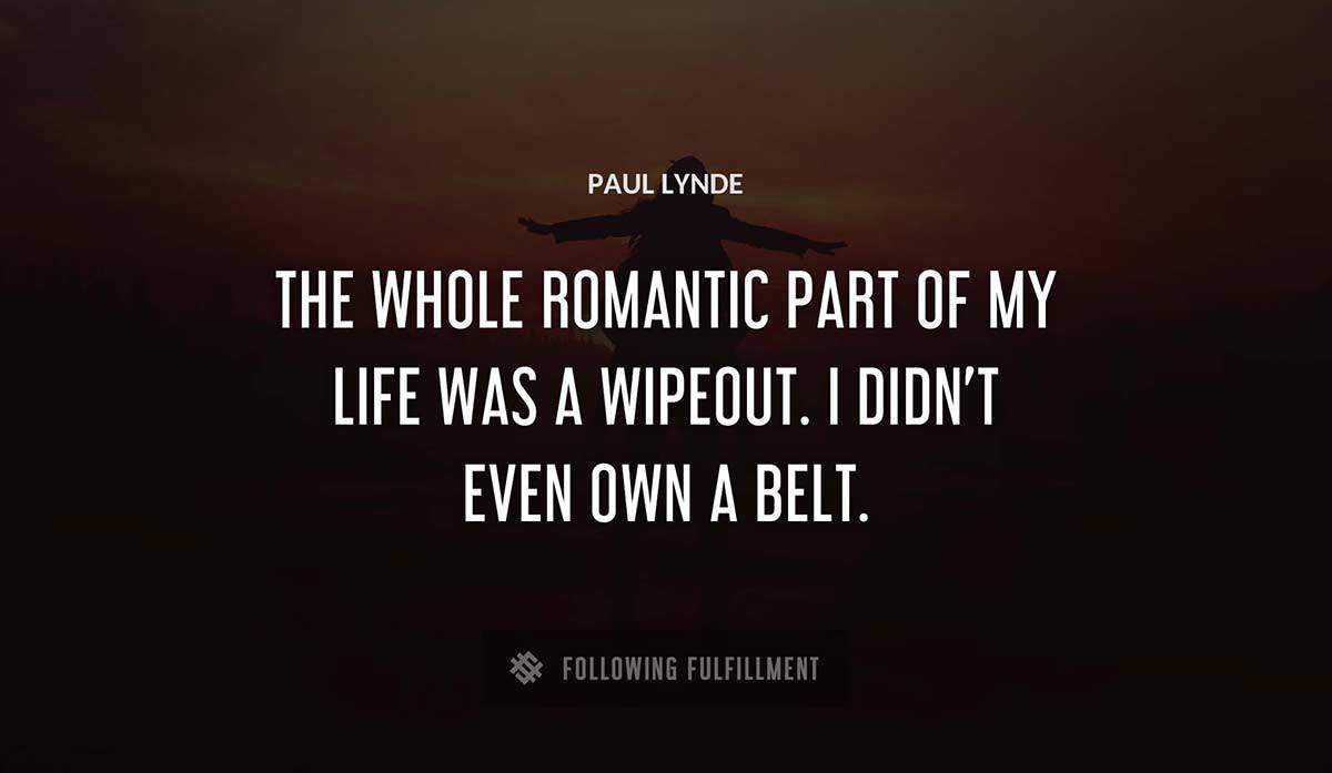 the whole romantic part of my life was a wipeout i didn t even own a belt Paul Lynde quote