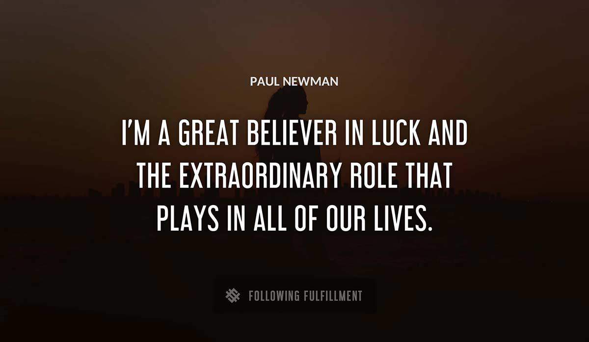 i m a great believer in luck and the extraordinary role that plays in all of our lives Paul Newman quote